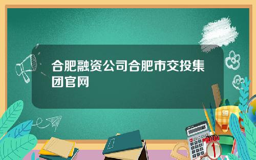 合肥融资公司合肥市交投集团官网