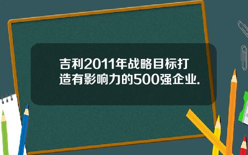 吉利2011年战略目标打造有影响力的500强企业.