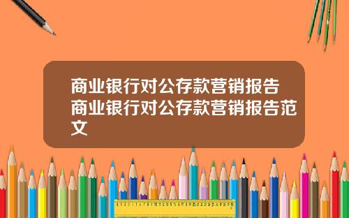 商业银行对公存款营销报告商业银行对公存款营销报告范文