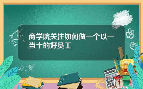 商学院关注如何做一个以一当十的好员工