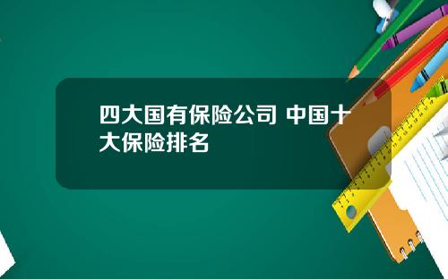 四大国有保险公司 中国十大保险排名