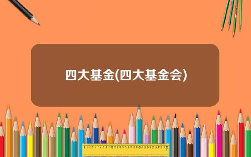 四大基金(四大基金会)