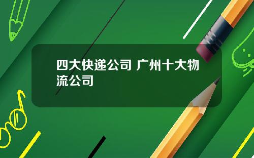 四大快递公司 广州十大物流公司