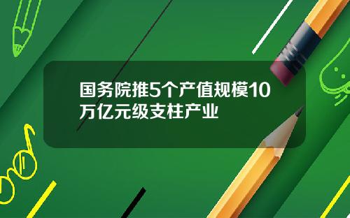 国务院推5个产值规模10万亿元级支柱产业