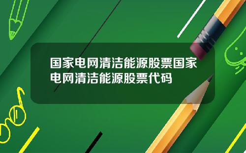 国家电网清洁能源股票国家电网清洁能源股票代码