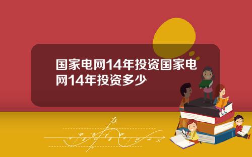国家电网14年投资国家电网14年投资多少