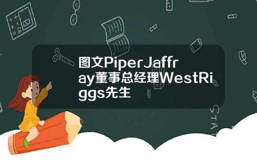 图文PiperJaffray董事总经理WestRiggs先生
