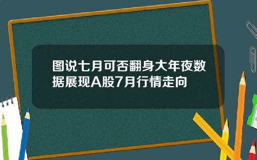图说七月可否翻身大年夜数据展现A股7月行情走向