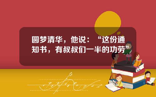 圆梦清华，他说：“这份通知书，有叔叔们一半的功劳”