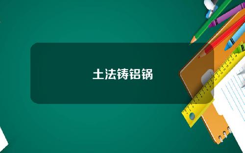 土法铸铝锅