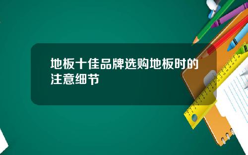地板十佳品牌选购地板时的注意细节
