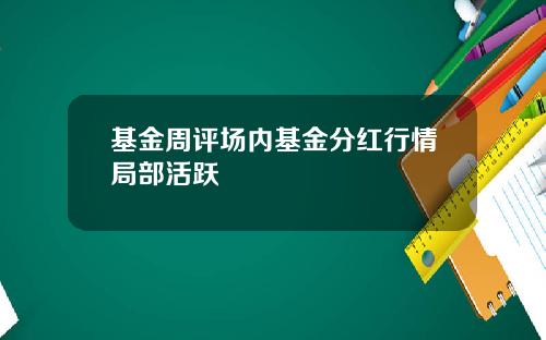 基金周评场内基金分红行情局部活跃