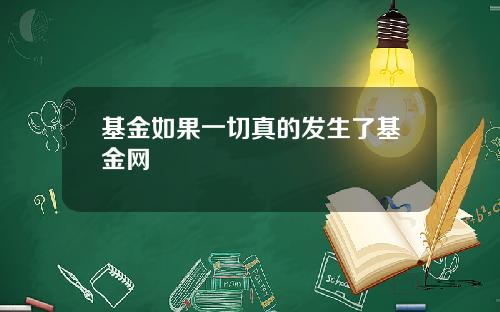 基金如果一切真的发生了基金网