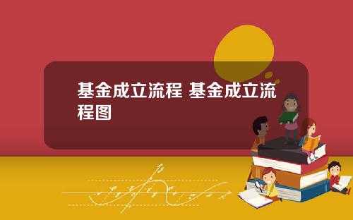 基金成立流程 基金成立流程图