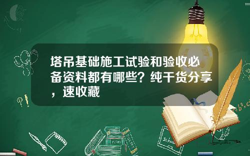 塔吊基础施工试验和验收必备资料都有哪些？纯干货分享，速收藏
