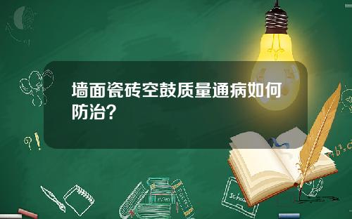 墙面瓷砖空鼓质量通病如何防治？