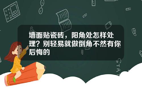 墙面贴瓷砖，阳角处怎样处理？别轻易就做倒角不然有你后悔的