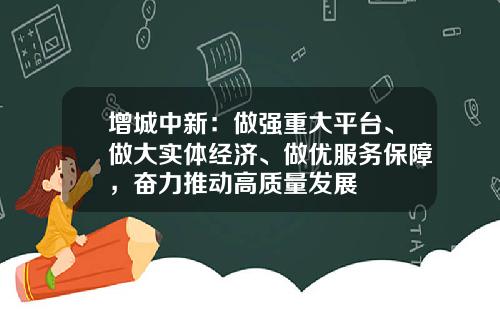 增城中新：做强重大平台、做大实体经济、做优服务保障，奋力推动高质量发展