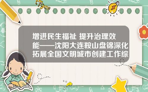增进民生福祉 提升治理效能——沈阳大连鞍山盘锦深化拓展全国文明城市创建工作综述