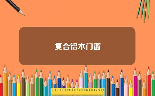 复合铝木门窗