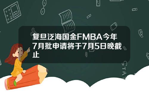 复旦泛海国金FMBA今年7月批申请将于7月5日晚截止