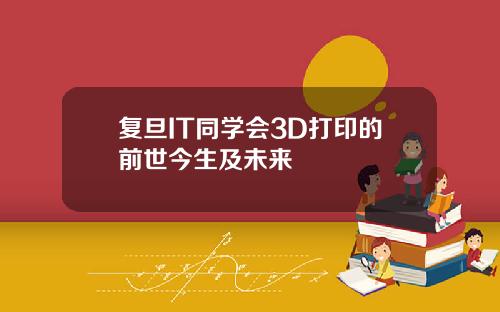 复旦IT同学会3D打印的前世今生及未来