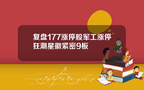 复盘177涨停股军工涨停狂潮星徽紧密9板