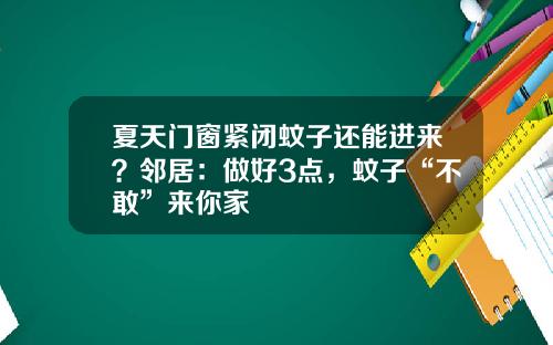 夏天门窗紧闭蚊子还能进来？邻居：做好3点，蚊子“不敢”来你家