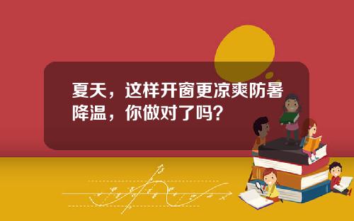 夏天，这样开窗更凉爽防暑降温，你做对了吗？