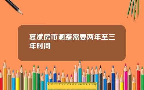 夏斌房市调整需要两年至三年时间