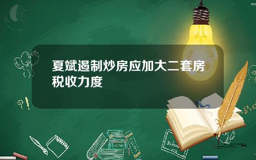 夏斌遏制炒房应加大二套房税收力度