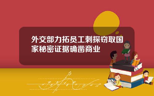 外交部力拓员工刺探窃取国家秘密证据确凿商业