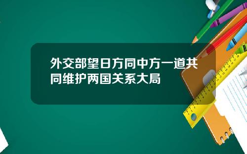 外交部望日方同中方一道共同维护两国关系大局
