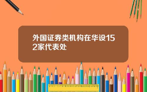外国证券类机构在华设152家代表处