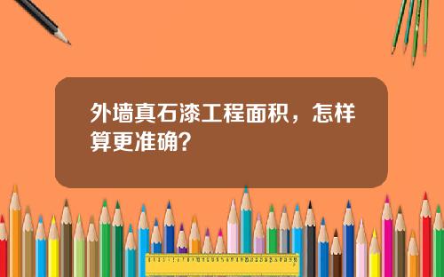 外墙真石漆工程面积，怎样算更准确？
