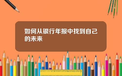如何从银行年报中找到自己的未来
