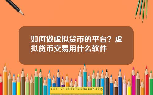 如何做虚拟货币的平台？虚拟货币交易用什么软件