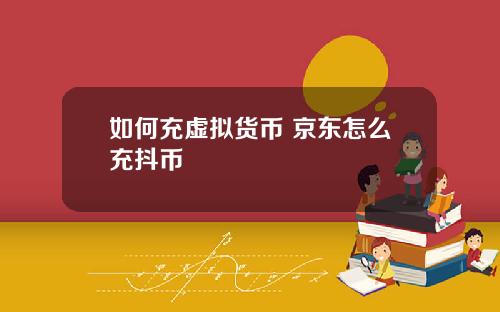 如何充虚拟货币 京东怎么充抖币