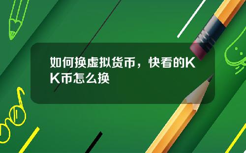 如何换虚拟货币，快看的KK币怎么换