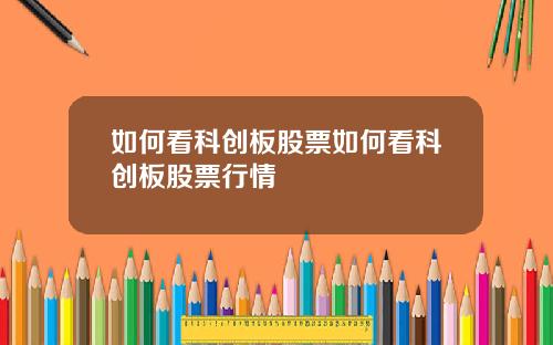 如何看科创板股票如何看科创板股票行情