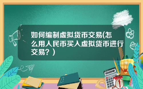 如何编制虚拟货币交易(怎么用人民币买入虚拟货币进行交易？)