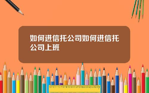 如何进信托公司如何进信托公司上班