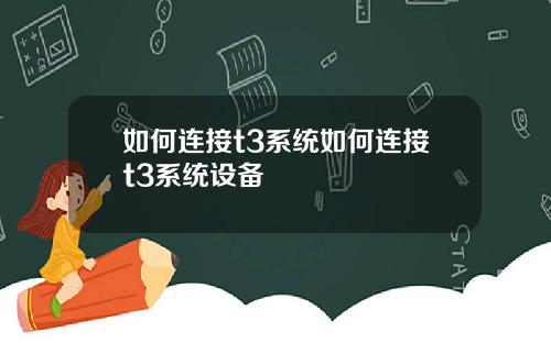如何连接t3系统如何连接t3系统设备