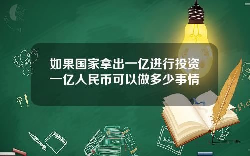 如果国家拿出一亿进行投资一亿人民币可以做多少事情