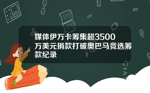 媒体伊万卡筹集超3500万美元捐款打破奥巴马竞选筹款纪录