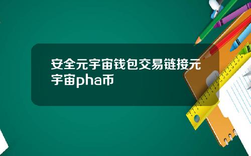 安全元宇宙钱包交易链接元宇宙pha币