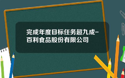 完成年度目标任务超九成-百利食品股份有限公司