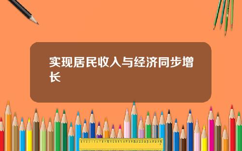 实现居民收入与经济同步增长