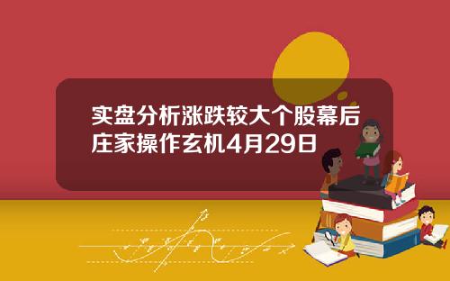 实盘分析涨跌较大个股幕后庄家操作玄机4月29日