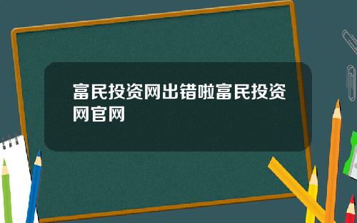 富民投资网出错啦富民投资网官网